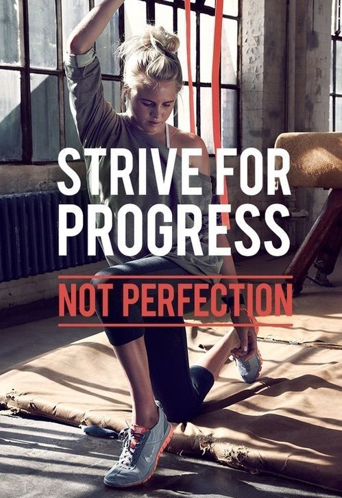 Strive for Progress not Perfection