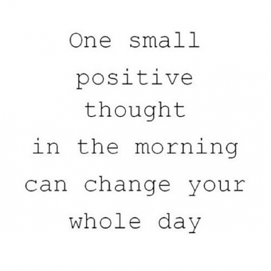 One Small Positive Thought Can Change Your Whole Day