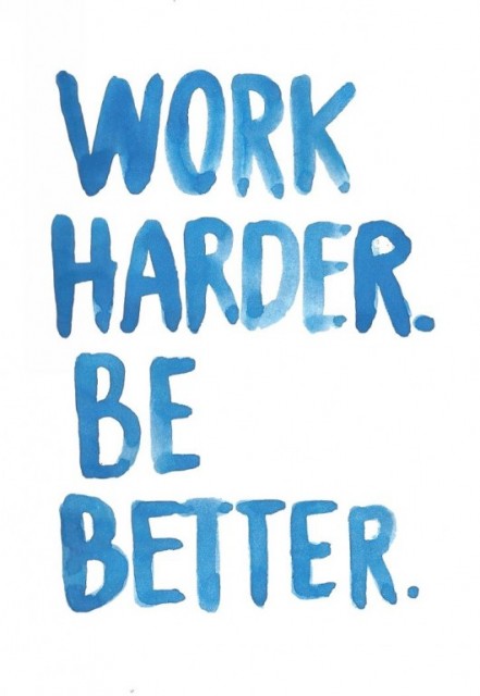 Work Harder Be Better