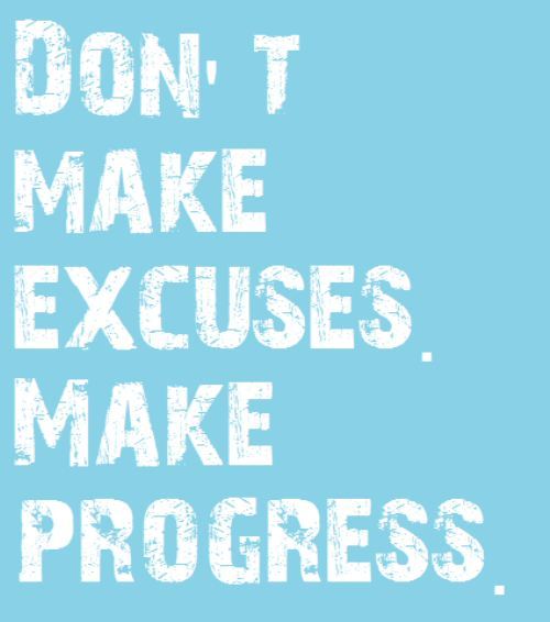 Make Progress not Excuses