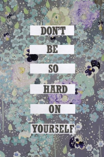 Don't Be So Hard On Yourself